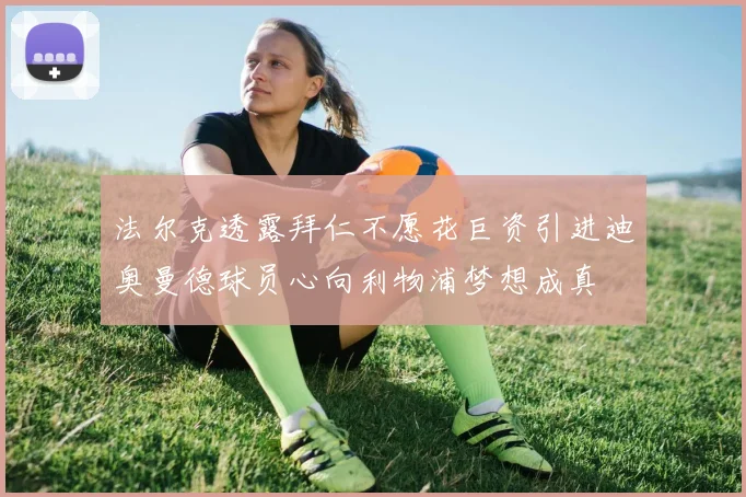 法尔克透露拜仁不愿花巨资引进迪奥曼德球员心向利物浦梦想成真