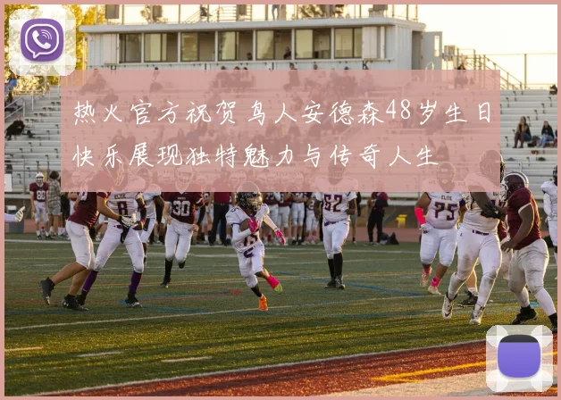 热火官方祝贺鸟人安德森48岁生日快乐展现独特魅力与传奇人生