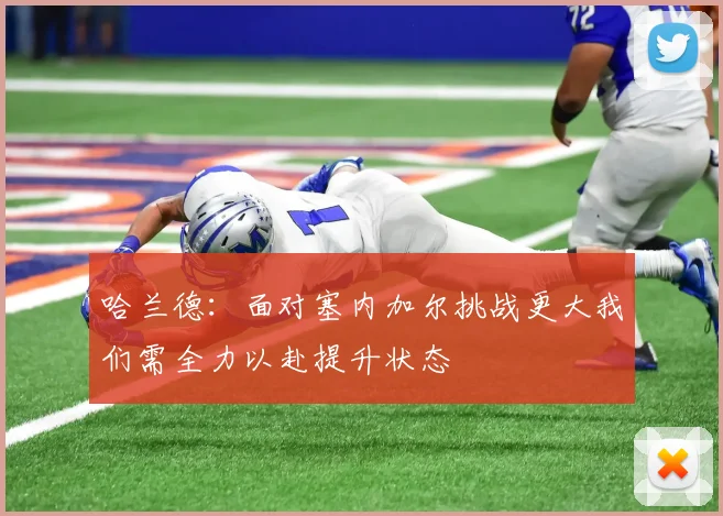 哈兰德：面对塞内加尔挑战更大我们需全力以赴提升状态